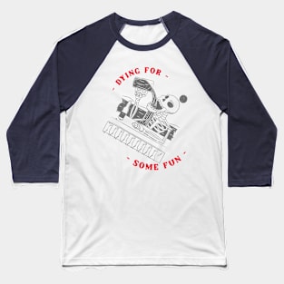 Dying for some fun Baseball T-Shirt